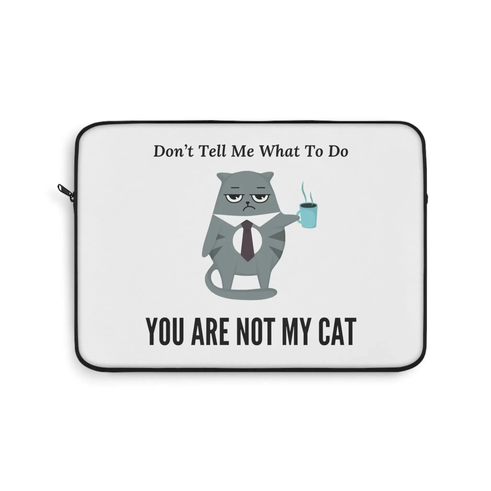 Do Not Tell Me What To Do - You Are Not My Cat - Laptop Sleeve - Travel Accessory