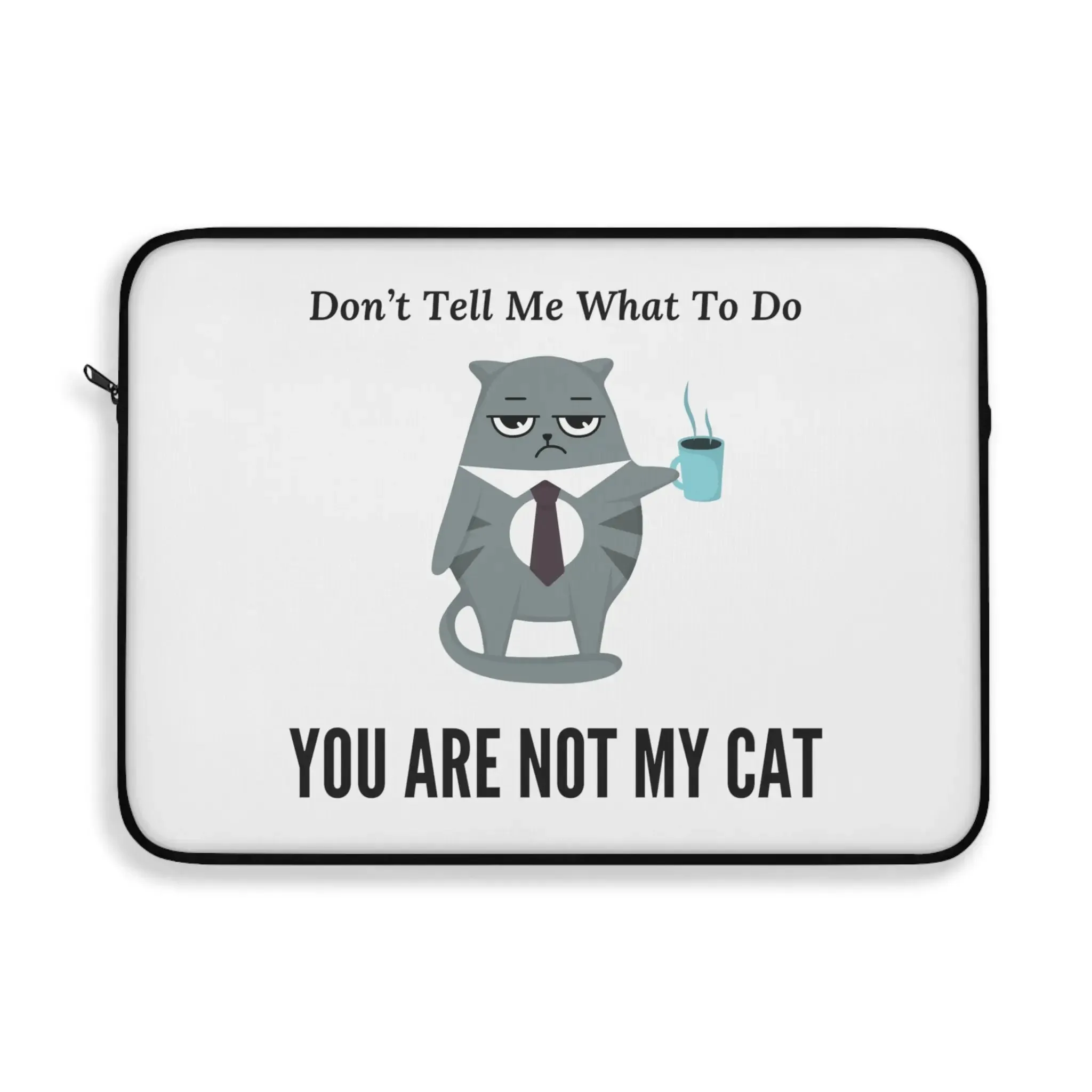 Do Not Tell Me What To Do - You Are Not My Cat - Laptop Sleeve - Travel Accessory